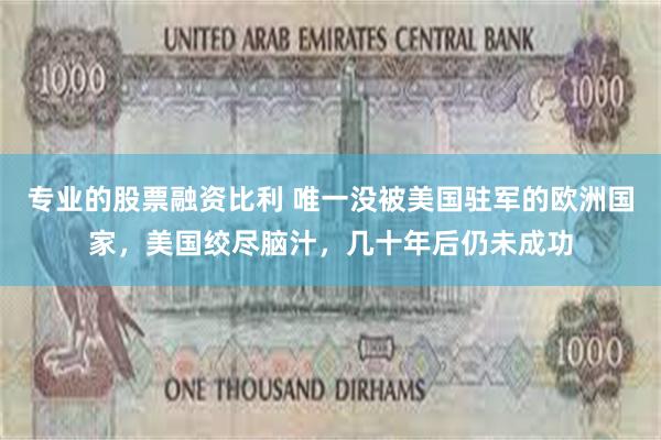 专业的股票融资比利 唯一没被美国驻军的欧洲国家，美国绞尽脑汁，几十年后仍未成功