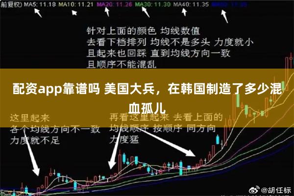 配资app靠谱吗 美国大兵，在韩国制造了多少混血孤儿