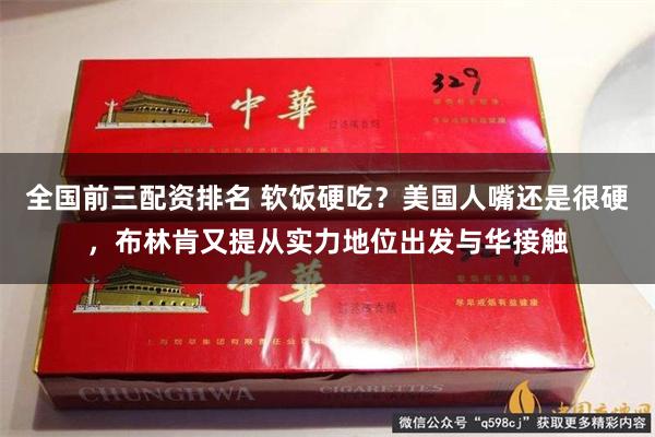 全国前三配资排名 软饭硬吃？美国人嘴还是很硬，布林肯又提从实力地位出发与华接触