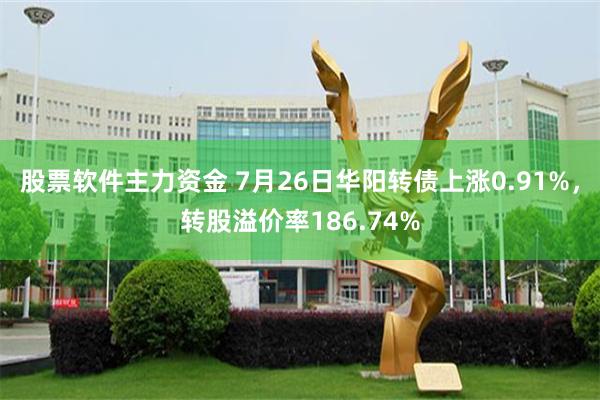 股票软件主力资金 7月26日华阳转债上涨0.91%，转股溢价率186.74%